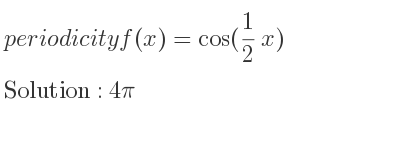 The periodicity of f(x)=cos(1/2 x) is 4pi